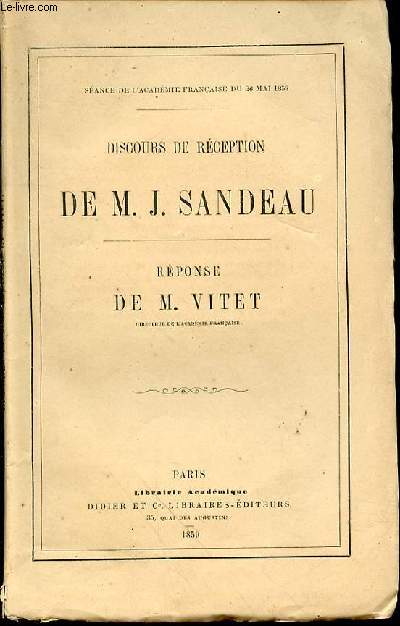 DISCOURS DE RECEPTION DE M. J. SANDEAU PRONONCE A SA RECEPTION A L'ACADEMIE FRANCAISE LE 26 MAI 1859 - DISCOURS DE M. VITET EN REPONSE AU DISCOURS PRONONCE PAR M. SANDEAU.