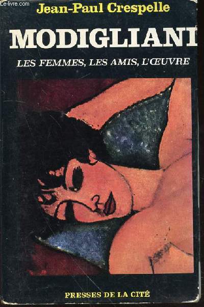 MODIGLIANI : LES FEMMES, LES AMIS, L'OEUVRE.