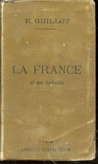 LA FRANCE ET SES COLONIES - COURS COMPLET DE GEOGRAPHIE REDIGE CONFORMEMENT AUX PROGRAMMES OFFICIELS DE 1890 ET DE 1891.