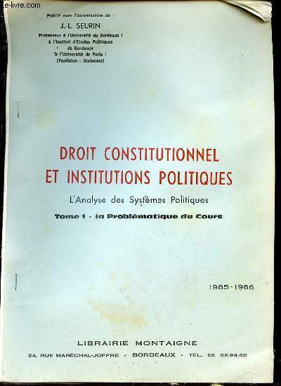 DROIT CONSTITUTIONNEL ET INSTITUTIONS POLITIQUES : L'ANALYSE DES SYSTEMES POLITIQUES - TOME 1 : LA PROBLEMATIQUE DU COURS.