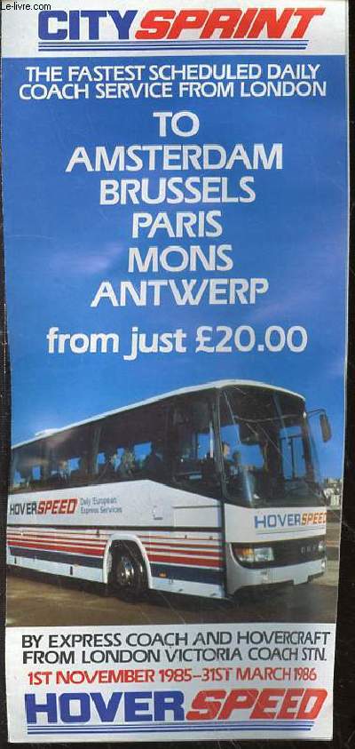 THE FASTEST SCHEDULED DAILY COACH SERVICE FROM LONDON TO AMSTERDAM BRUSSELS PARIS MONS ANTWERP FROM JUST 20.00 - By Express coach and hovercraft from London Victoria coach stn : 1st november 1985- 31st march 1986.
