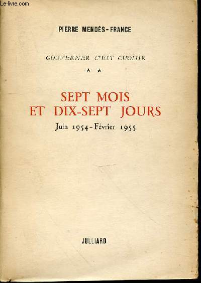 GOUVERNER C'EST CHOISIR - TOME 2 : SEPT MOIS ET DIX-SEPT JOURS (JUIN 1954 - FEVRIER 1955).