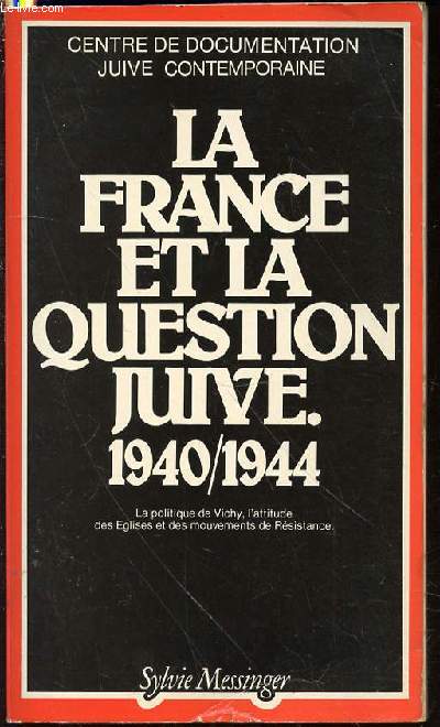 LA FRANCE ET LA QUESTION JUIVE : 1940-1944 - LA POLITIQUE DE VICHY, L'ATTITUDE DES EGLISES ET DES MOUVEMENTS DE RESISTANCE.