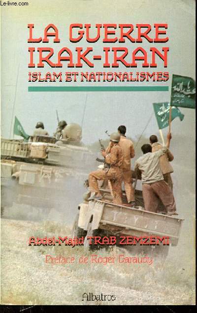 LA GUERRE IRAK-IRAN : ISLAM ET NATIONALISMES - PREFACE DE ROGER GARAUDY.