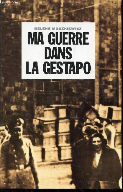 MA GUERRE DANS LA GESTAPO - L'INCROYABLE DESTIN D'UNE JEUNE FEMME JUIVE DANS LES RESEAUX NAZIS.