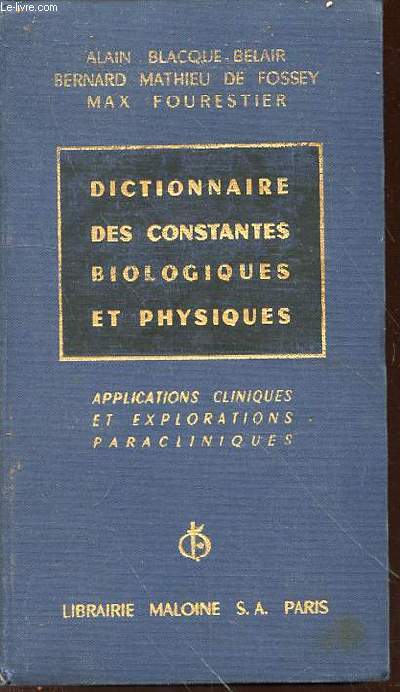 DICTIONNAIRE DES CONSTANTES BIOLOGIQUES ET PHYSIQUES - APPLICATIONS CLINIQUES ET EXPLORATIONS PARACLINIQUES.