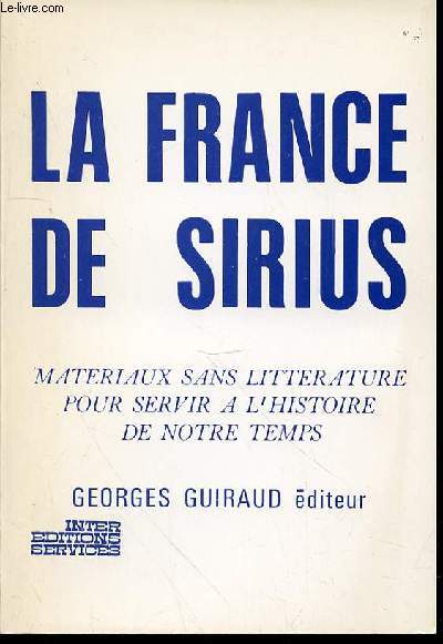 LA FRANCE DE SIRIUS : MATERIAUX SANS LITTERATURE POUR SERVIR A L'HISTOIRE DE NOTRE TEMPS.