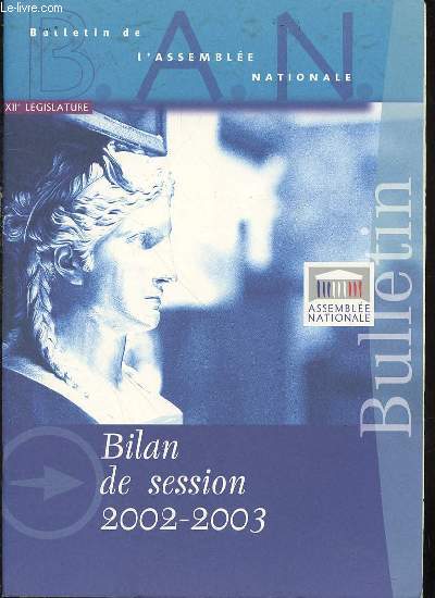 BULLETIN DE L'ASSEMBLEE NATIONALE - BILAN DE SESSION 2002-2003 + UN POSTER en couleurs reprsentant tous les dputs de la XII me lgislature (Listes nominatives par Commission + Placement dans l'hmicycle).