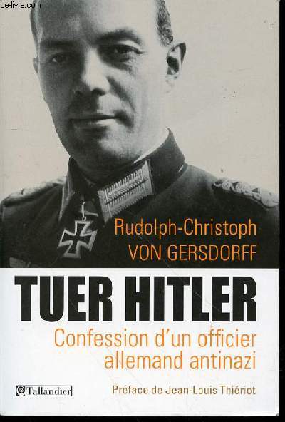 TUER HITLER : CONFESSION D'UN OFFICIER ALLEMAND NAZI - PREFACE DE JEAN-LOUIS THIERIOT.