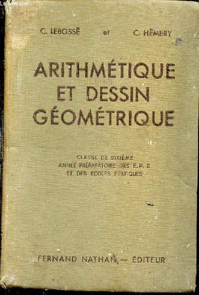 ARITHMETIQUE ET DESSIN GEOMETRIQUE - CLASSE DE SIXIEME / ANNEE PREPARATOIRE DES EPS ET DES ECOLES PRATIQUES.