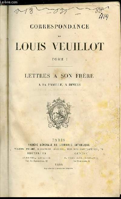 CORRESPONDANCE DE LOUIS VEUILLOT : TOME 1 - LETTRES A SON FRERE, A SA FAMILLE, A DIVERS.