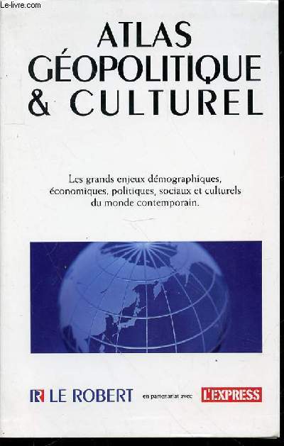 ATLAS GEOPOLITIQUE & CULTUREL - LES GRANDS ENJEUX DEMOGRAPHIQUES, ECONOMIQUES, POLITIQUES, SOCIAUX ET CULTURELS DU MONDE CONTEMPORAIN.