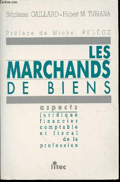 LES MARCHANDS DE BIENS - PREFACE DE MICHEL PELEGE / ASPECTS : JURIDIQUE, FINANCIER, COMPTABLE ET FISCAL DE LA PROFESSION.