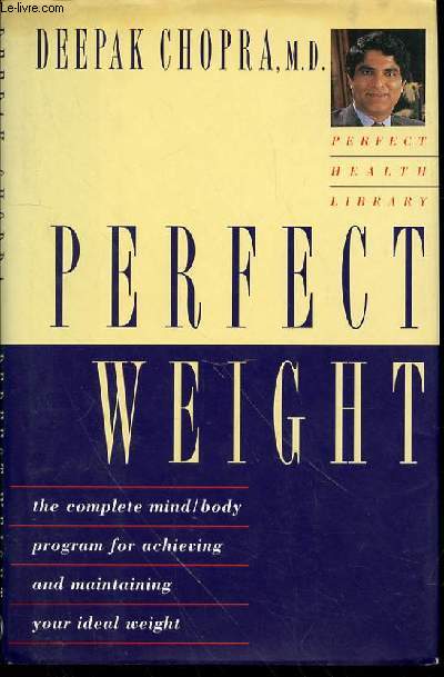 PERFECT WEIGHT - THE COMPLETE MIND/BODY, PROGRAM FOR ARCHIEVING AND MAINTAINING YOUR IDEAL WEIGHT.