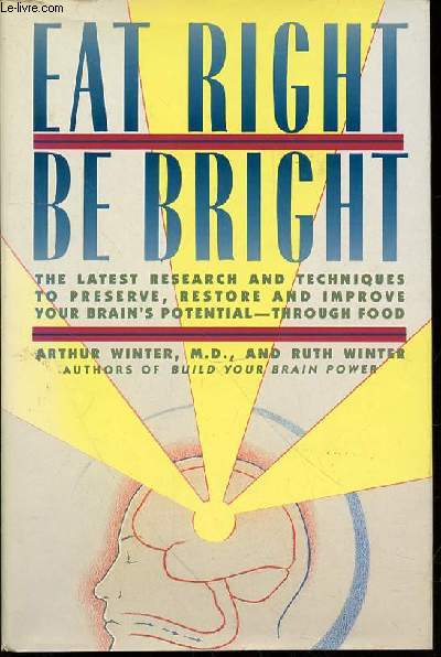 EAT RIGHT BE BRIGHT - THE LATEST RESEARCH AND TECHNIQUES TO PRESERVE, RESTORE AND IMPROVE YOUR BRAIN'S POTENTIAL-THROUGH FOOD.