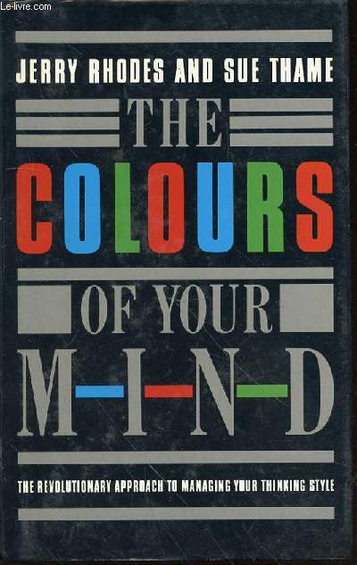 THE COLOURS OF YOUR MIND - THE REVOLUTIONARY APPROACH TO MANAGNING YOUR THINKING STYLE.