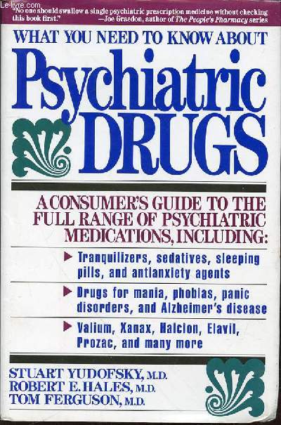 WHAT YOU NEED TO KNOW ABOUT PSYCHIATRIC DRUGS - A consumer's guide to the full range of psychiatric medications.