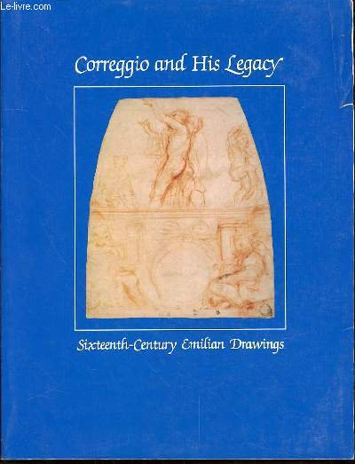 CORREGGIO AND HIS LEGACY - SIXTEENTH-CENTURY EMILIAN DRAWINGS. WITH AN ESSAI BY EUGENIO RICCOMINI.