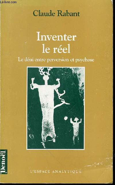 INVENTER LE REEL - LE DENI ENTRE PERVERSION ET PSYCHOSE / COLLECTION 