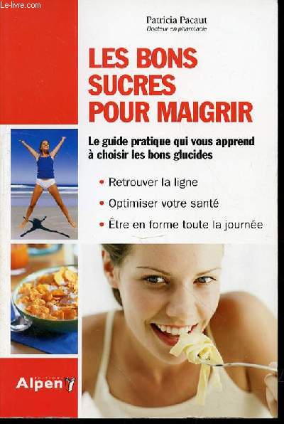 LES BONS SUCRES POUR MAIGRIR - LE GUIDE PRATIQUE QUI VOUS APPREND A CHOISIR LES BONS GLUCIDES.