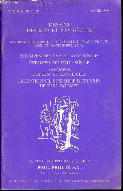 CATALOGUE N101 : DESSINS DES XIX EME ET XX EME SIECLES / ESTAMPES DES XVI EME ET XVII EME, DU XVIII EME, DES XIX EME ET XX EME SIECLES / EXCEPTIONNEL ENSEMBLE D'OEUVRES DE KARL BODMER / EN VENTE AUX PRIX MARQUES CHEZ PAUL PROUTE.