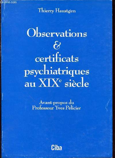 OBSERVATIONS & CERTIFICATS PSYCHIATRIQUES AU XIX EME SIECLE - AVANT-PROPOS DU PROFESSEUR YVES PELICIER.