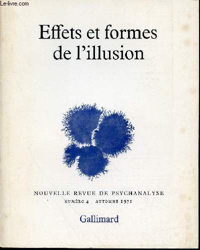 EFFETS ET FORMES DE L'ILLUSION N4 : NOUVELLE REVUE DE PSYCHANALYSE - L'illusion maintenue de Pontalis / Toucher pour voir de Masud et Khan / L'illusion groupale d'Anzieu / L'illusion thtrale de Rousset / Le trompe-l'oeil de Charpentrat / ETC.