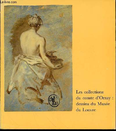 LES COLLECTIONS DU COMTE D'ORSAY : DESSINS DU MUSEE DU LOUVRE - LXXVIII EME EXPOSITION DU CABINET DES DESSINS / 24 FEVRIER-30 MAI 1983.