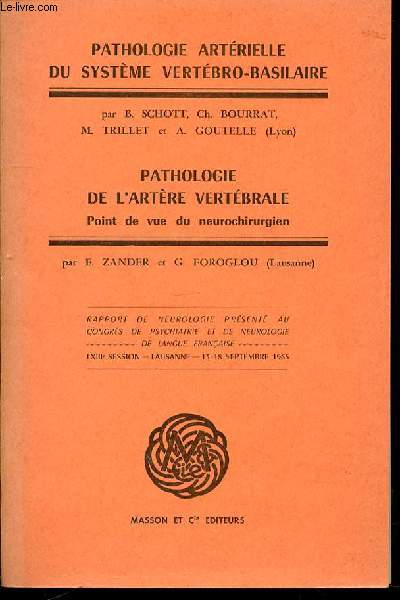 PATHOLOGIE ARTERIELLE DU SYSTEME VERTEBRO-BASILAIRE + PATHOLOGIE DE L'ARTERE VERTEBRALE : POINT DE VUE DU NEUROCHIRURGIEN - RAPPORT DE NEUROLOGIE PRESENTE AU CONGRES DE PSYCHIATRIE ET DE NEUROLOGIE DE LANGUE FRANCAISE / LXIII EME SESSION : LAUSANNE.