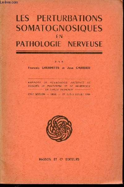 LES PERTURBATIONS SOMATOGNOSIQUES EN PATHOLOGIE NERVEUSE - RAPPORT DE NEUROLOGIE PRESENTE AU CONGRES DE PSYCHIATRIE ET DE NEUROLOGIE DE LANGUE FRANCAISE / LVIII EME SESSION : LILLE, 27 JUIN-2 JUILLET 1960.