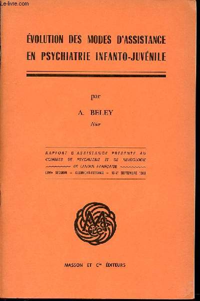 EVOLUTION DES MODES D'ASSISTANCE EN PSYCHIATRIE INFANTO-JUVENILE - RAPPORT D'ASSISTANCE PRESENTE AU CONGRES DE PSYCHIATRIE ET DE NEUROLOGIE DE LANGUE FRANCAISE / LXVI EME SESSION : CLERMONT-FERRAND, 16-21 SEPTEMBRE 1968.