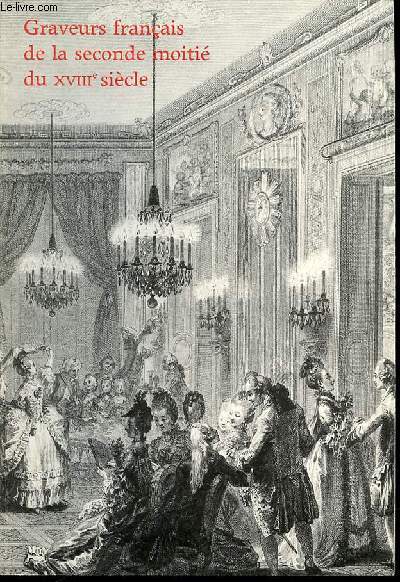 GRAVEURS FRANCAIS DE LA SECONDE MOITIE DU XVIII EME SIECLE - XIII EME EXPOSITION DE LA COLLECTION EDMOND DE ROTHSCHILD, MUSEE DU LOUVRE : 14 FEVRIER - 6 MAI 1985.