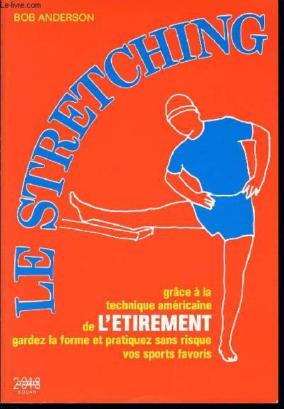 LE STRETCHING - GRACE A LA TECHNIQUE AMERICAINE DE L'ETIREMENT, GARDEZ LA FORME ET PRATIQUEZ SANS RISQUE VOS SPORTS FAVORIS.