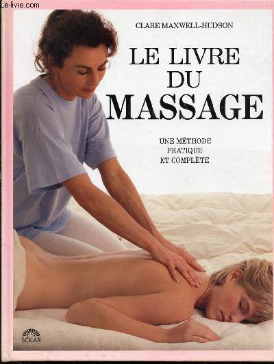 LE LIVRE DU MASSAGE - UNE METHODE PRATIQUE ET COMPLETE - PHOTOS DE SANDRA LOUSADA.