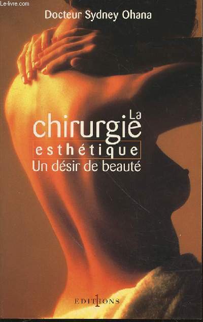 LA CHIRURGIE ESTHETIQUE - UN DESIR DE BEAUTE. ENVOI DE L'AUTEUR.
