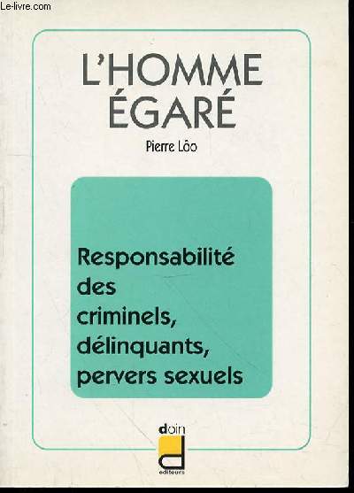 L'HOMME EGARE - RESPONSABILITES DES CRIMINELS, DELINQUANTS, PERVERS SEXUELS.
