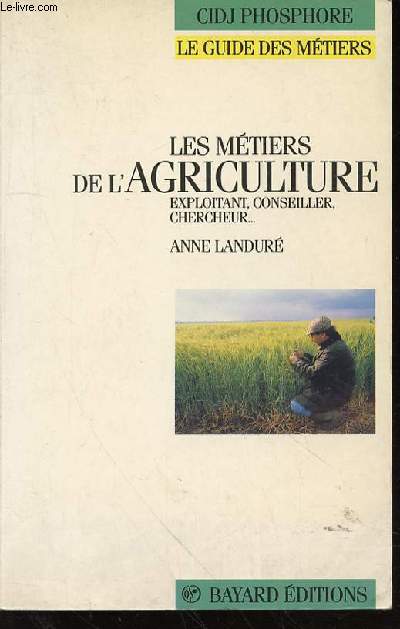 LES METIERS DE L'AGRICULTURE : EXPLOITANT, CONSEILLER, CHERCHEUR ... - LE GUIDE DES METIERS / CIDJ PHOSPHORE.