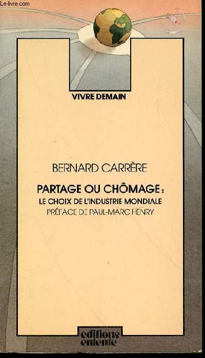 PARTAGE OU CHOMAGE : LE CHOIX DE L'INDUSTRIE MONDIALE - PREFACE DE PAUL-MARC HENRY. COLLECTION 