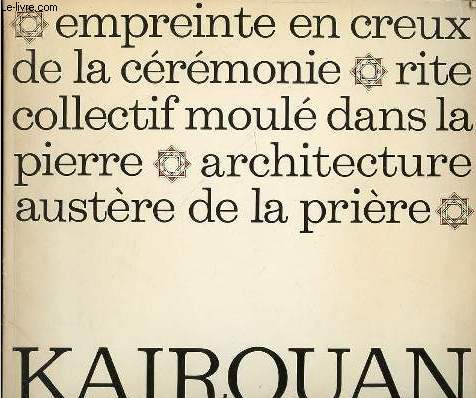 LA GRANDE MOSQUEE KAIROUAN : EMPREINTE EN CREUX DE LA CEREMONIE, RITE COLLECTIF MOULE DANS LA PIERRE, ARCHITECTURE AUSTERE DE LA PRIERE - PHOTOGRAPHIES D'ANDRE MARTIN.