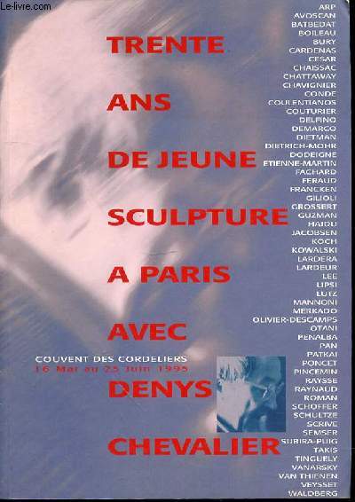 TRENTE ANS DE JEUNE SCULPTURE A PARIS AVEC DENYS CHEVALIER 1948-1978 - COUVENT DES CORDELIERS DU 16 MAI AU 25 JUIN 1995.