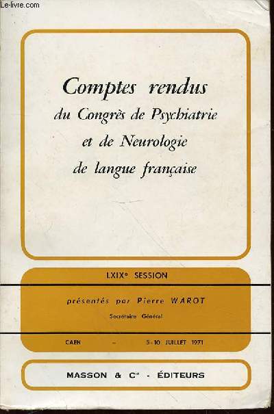 COMPTES RENDUS DU CONGRES DE PSYCHIATRIE ET DE NEUROLOGIE DE LANGUE FRANCAISE - LXIX EME SESSION : 5-10 JULLET 1971, CAEN.