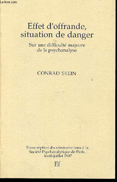EFFET D'OFFRANDE, SITUATION DE DANGER SUR UNE DIFFICULTE MAJEURE DE LA PSYCHANALYSE - TRANSCRIPTION DU SEMINAIRE TENU A LA SOCIETE PSYCHANALYTIQUE DE PARIS : AVRIL-JUILLET 1987