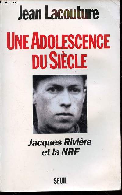 UNE ADOLESCENCE DU SIECLE - JACQUES RIVIERE ET LA NRF.