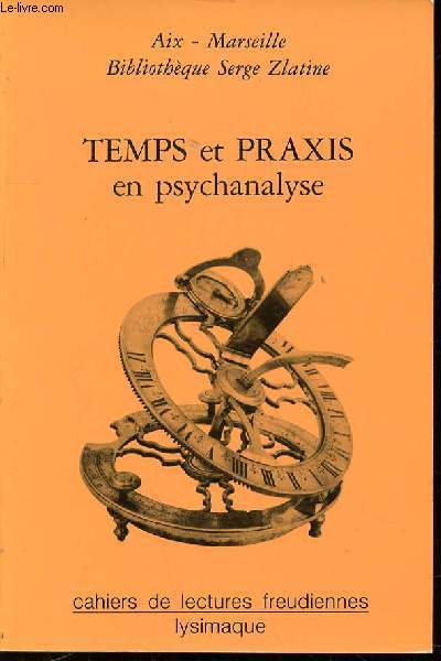 CAHIERS DE LECTURES FREUDIENNES N14 : TEMPS ET PRAXIS EN PSYCHANALYSE. BIBLIOTHEQUE SERGE ZLATINE / AIX-MARSEILLE.