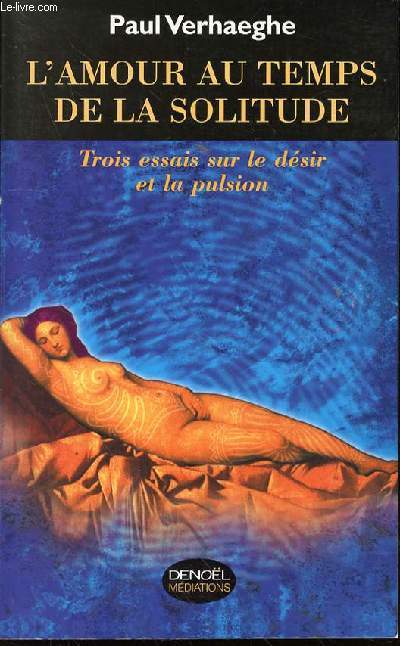 L'AMOUR AU TEMPS DE LA SOLITUDE : TROIS ESSAIS SUR LE DESIR ET LA PULSION.