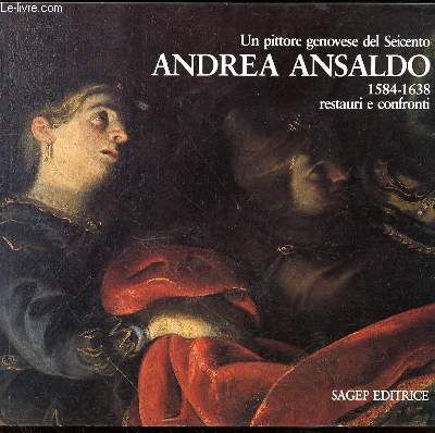UN PITTORE GENOVESE DEL SEICENTO ANDREA ANSALDO 1584-1638 RESTAURI E CONFRONTI.