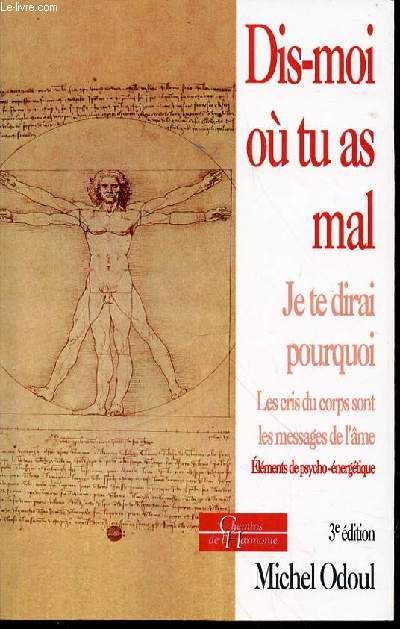 DIS-MOI OU TU AS MAL, JE TE DIRAI POURQUOI ... - LES CRIS DU CORPS SONT DES MESSAGES DE L'AME / ELEMENTS DE PSYCHO-ENERGETIQUE.