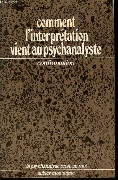 COMMENT L'INTERPRETATION VIENT AU PSYCHANALYSTE : JOURNEES CONFRONTATION - COLLECTION 