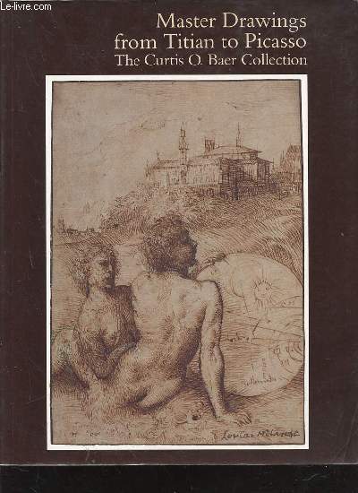MASTER DRAWINGS FROM TITIAN TO PICASSO - THE CURTIS O. BAER COLLECTION.