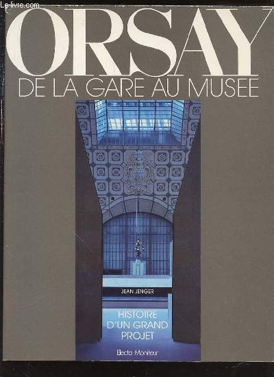 ORSAY, DE LA GARE AU MUSEE - HISTOIRE D'UN GRAND PROJET.